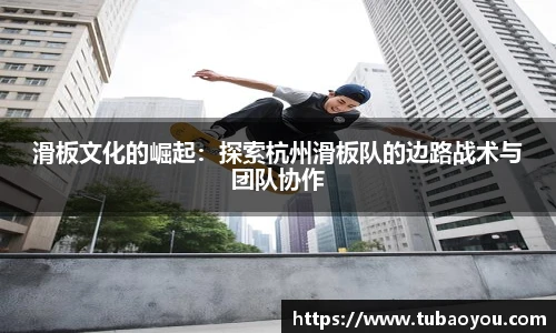 滑板文化的崛起：探索杭州滑板队的边路战术与团队协作