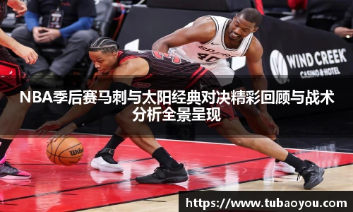 NBA季后赛马刺与太阳经典对决精彩回顾与战术分析全景呈现