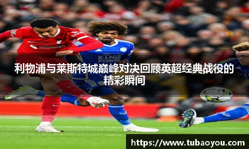 利物浦与莱斯特城巅峰对决回顾英超经典战役的精彩瞬间